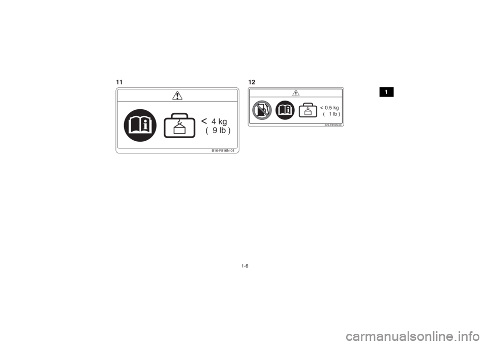 YAMAHA GRIZZLY 700 2016  Notices Demploi (in French) 1-6
1
B16-F816N-01
<
  4 kg
  (  9 lb )
37S-F816N-00< 0.5 kg
  (   1 lb )
11 12
U2UD60F0.book  Page 6  Tuesday, April 28, 2015  9:02 AM 