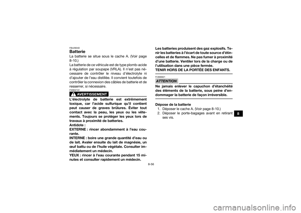 YAMAHA GRIZZLY 700 2016 Notices Demploi (in French) 8-56
8
FBU2904DBatterieLa batterie se situe sous le cache A. (Voir page
8-10.)
La batterie de ce véhicule est de type plomb-acide
à régulation par soupape (VRLA). Il n’est pas né-
cessaire de co YAMAHA GRIZZLY 700 2016 Notices Demploi (in French) 8-56
8
FBU2904DBatterieLa batterie se situe sous le cache A. (Voir page
8-10.)
La batterie de ce véhicule est de type plomb-acide
à régulation par soupape (VRLA). Il n’est pas né-
cessaire de co