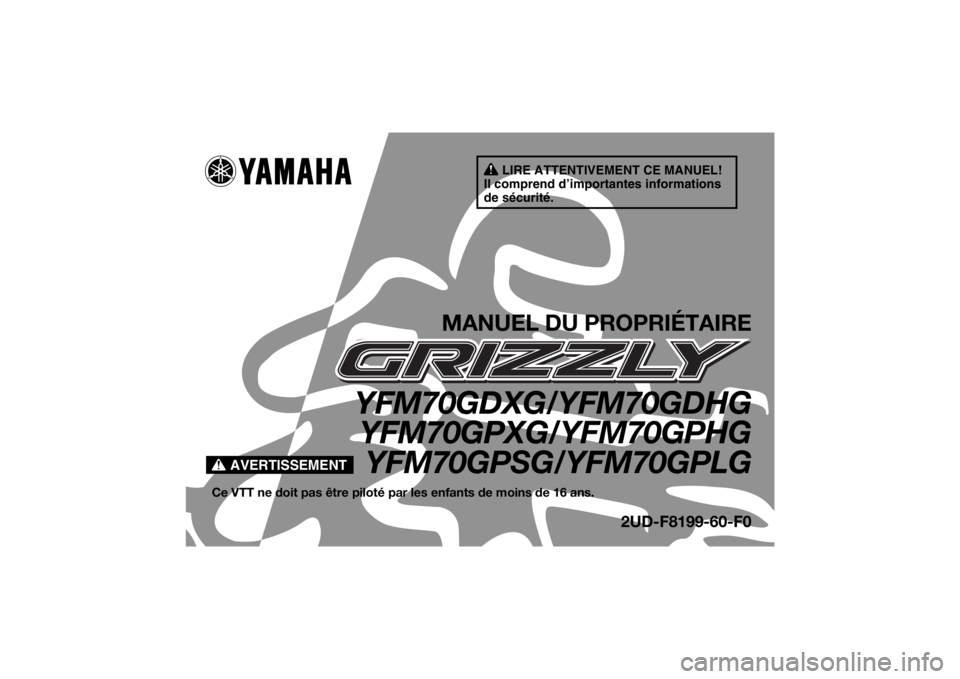 YAMAHA GRIZZLY 700 2016 Notices Demploi (in French) AVERTISSEMENT
LIRE ATTENTIVEMENT CE MANUEL!
Il comprend d’importantes informations
de sécurité.
MANUEL DU PROPRIÉTAIRE
YFM70GDXG/YFM70GDHG YFM70GPXG/YFM70GPHG
YFM70GPSG/YFM70GPLG
Ce VTT ne doit YAMAHA GRIZZLY 700 2016 Notices Demploi (in French) AVERTISSEMENT
LIRE ATTENTIVEMENT CE MANUEL!
Il comprend d’importantes informations
de sécurité.
MANUEL DU PROPRIÉTAIRE
YFM70GDXG/YFM70GDHG YFM70GPXG/YFM70GPHG
YFM70GPSG/YFM70GPLG
Ce VTT ne doit