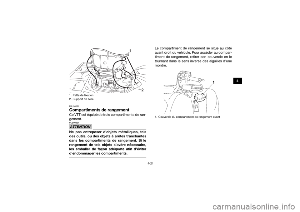 YAMAHA GRIZZLY 700 2016 Notices Demploi (in French) 4-21
4
FBU34681Compartiments de rangementCe VTT est équipé de trois compartiments de ran-
gement.ATTENTIONFCB00831Ne pas entreposer d’objets métalliques, tels
des outils, ou des objets à arêtes YAMAHA GRIZZLY 700 2016 Notices Demploi (in French) 4-21
4
FBU34681Compartiments de rangementCe VTT est équipé de trois compartiments de ran-
gement.ATTENTIONFCB00831Ne pas entreposer d’objets métalliques, tels
des outils, ou des objets à arêtes