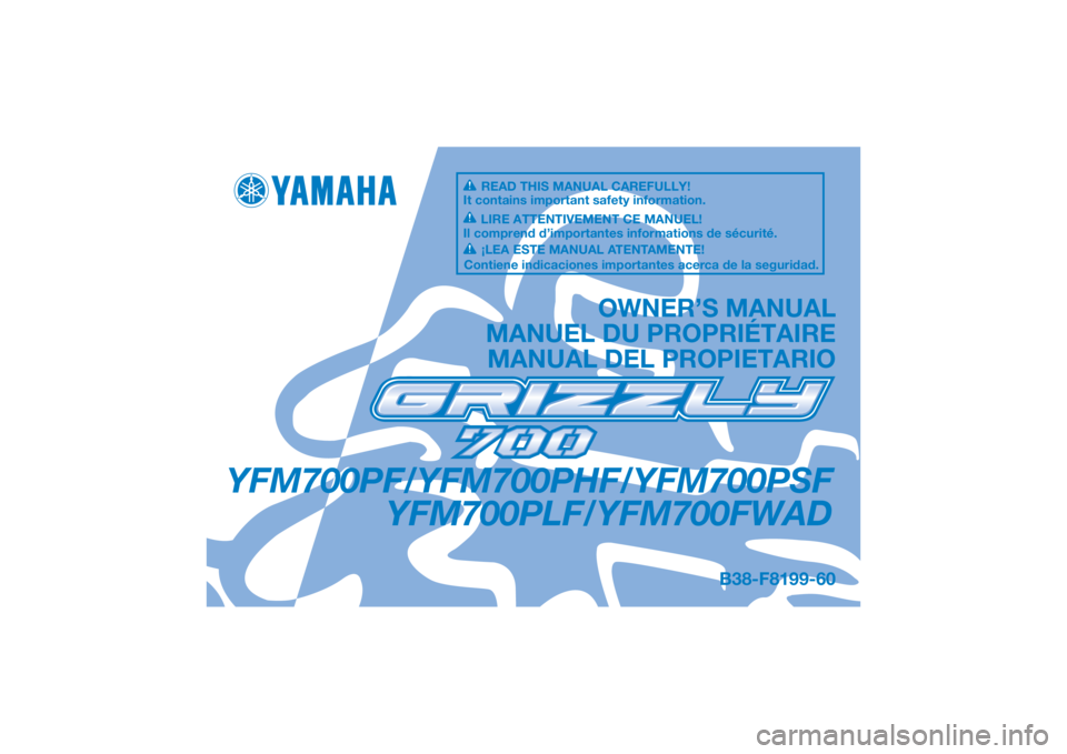 YAMAHA GRIZZLY 700 2015  Owners Manual DIC183
YFM700PF/YFM700PHF/YFM700PSFYFM700PLF/YFM700FWAD
OWNER’S MANUAL
MANUEL DU PROPRIÉTAIRE MANUAL DEL PROPIETARIO
B38-F8199-60
READ THIS MANUAL CAREFULLY!
It contains important safety informatio