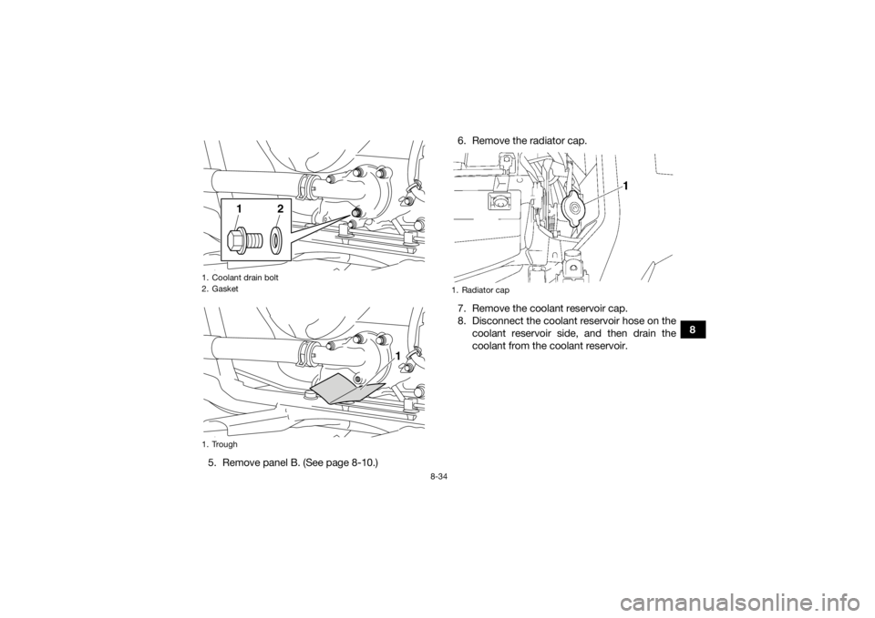 YAMAHA GRIZZLY 700 2015 Owners Manual 8-34
8
5. Remove panel B. (See page 8-10.) 6. Remove the radiator cap.
7. Remove the coolant reservoir cap.
8. Disconnect the coolant reservoir hose on the
coolant reservoir side, and then drain the
c YAMAHA GRIZZLY 700 2015 Owners Manual 8-34
8
5. Remove panel B. (See page 8-10.) 6. Remove the radiator cap.
7. Remove the coolant reservoir cap.
8. Disconnect the coolant reservoir hose on the
coolant reservoir side, and then drain the
c
