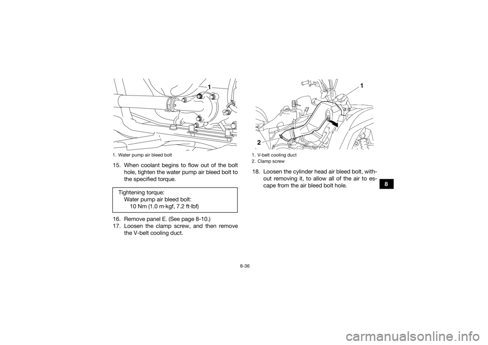 YAMAHA GRIZZLY 700 2015 Owners Manual 8-36
8
15. When coolant begins to flow out of the bolt
hole, tighten the water pump air bleed bolt to
the specified torque.
16. Remove panel E. (See page 8-10.)
17. Loosen the clamp screw, and then re YAMAHA GRIZZLY 700 2015 Owners Manual 8-36
8
15. When coolant begins to flow out of the bolt
hole, tighten the water pump air bleed bolt to
the specified torque.
16. Remove panel E. (See page 8-10.)
17. Loosen the clamp screw, and then re