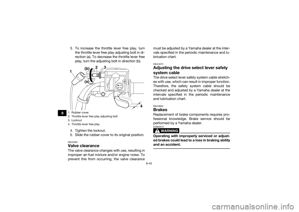YAMAHA GRIZZLY 700 2015 Owners Manual 8-45
83. To increase the throttle lever free play, turn
the throttle lever free play adjusting bolt in di-
rection (a). To decrease the throttle lever free
play, turn the adjusting bolt in direction ( YAMAHA GRIZZLY 700 2015 Owners Manual 8-45
83. To increase the throttle lever free play, turn
the throttle lever free play adjusting bolt in di-
rection (a). To decrease the throttle lever free
play, turn the adjusting bolt in direction (