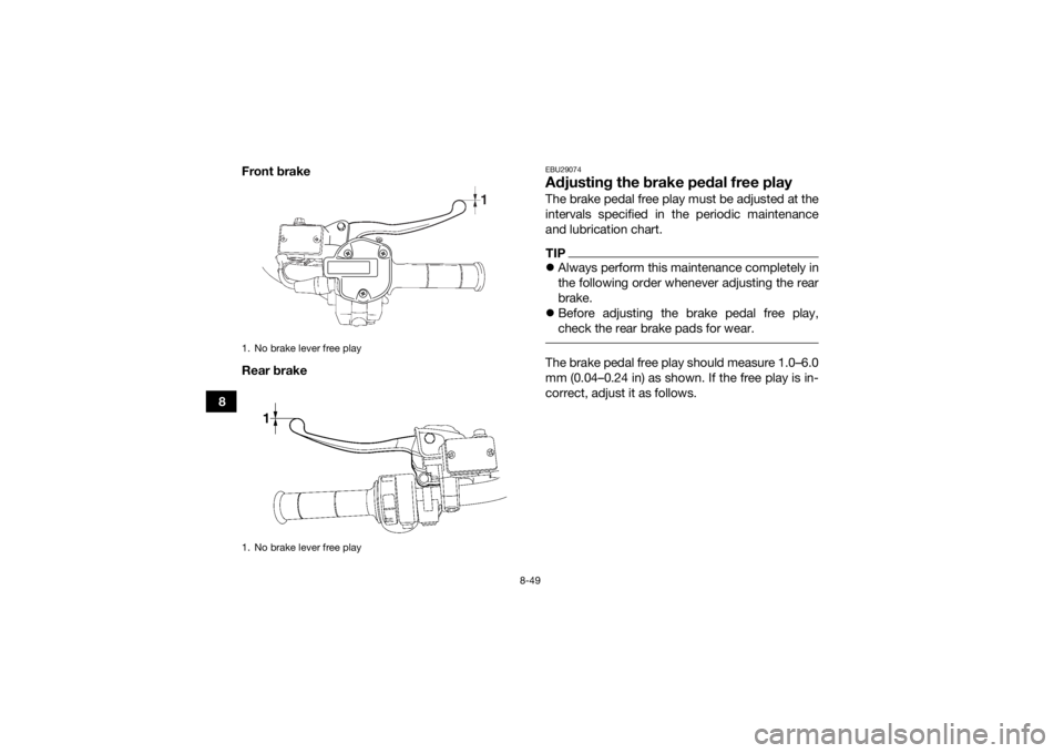 YAMAHA GRIZZLY 700 2015 Owners Manual 8-49
8Front brake
Rear brake
EBU29074Adjusting the brake pedal free playThe brake pedal free play must be adjusted at the
intervals specified in the periodic maintenance
and lubrication chart.TIP
A YAMAHA GRIZZLY 700 2015 Owners Manual 8-49
8Front brake
Rear brake
EBU29074Adjusting the brake pedal free playThe brake pedal free play must be adjusted at the
intervals specified in the periodic maintenance
and lubrication chart.TIP
A