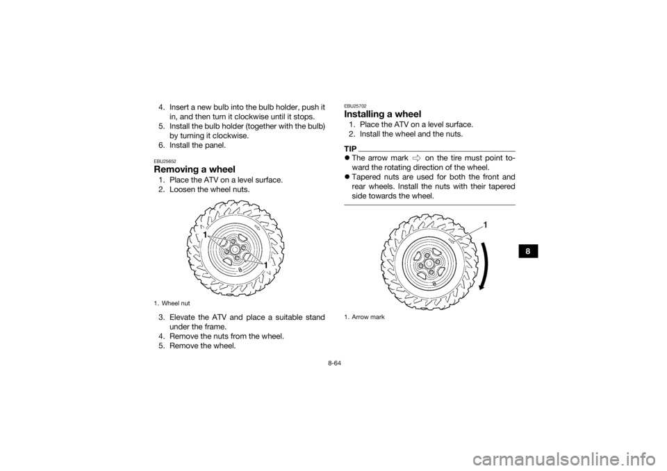 YAMAHA GRIZZLY 700 2015 Owners Manual 8-64
8
4. Insert a new bulb into the bulb holder, push it
in, and then turn it clockwise until it stops.
5. Install the bulb holder (together with the bulb) by turning it clockwise.
6. Install the pan YAMAHA GRIZZLY 700 2015 Owners Manual 8-64
8
4. Insert a new bulb into the bulb holder, push it
in, and then turn it clockwise until it stops.
5. Install the bulb holder (together with the bulb) by turning it clockwise.
6. Install the pan