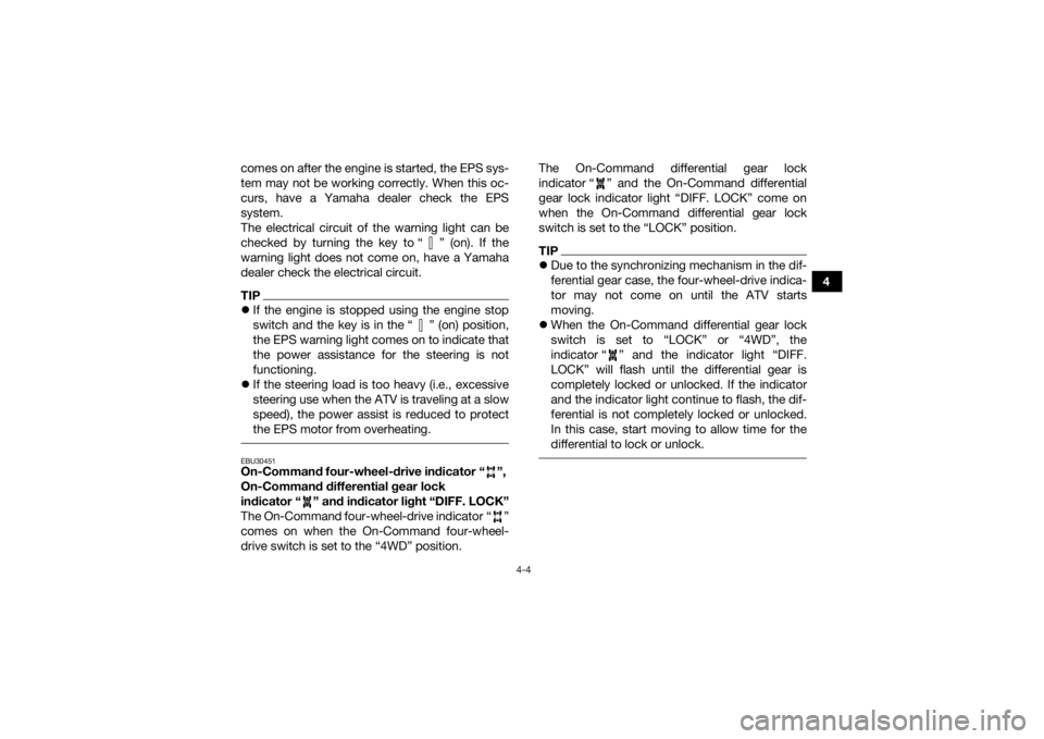 YAMAHA GRIZZLY 700 2015 Owners Guide 4-4
4
comes on after the engine is started, the EPS sys-
tem may not be working correctly. When this oc-
curs, have a Yamaha dealer check the EPS
system.
The electrical circuit of the warning light ca