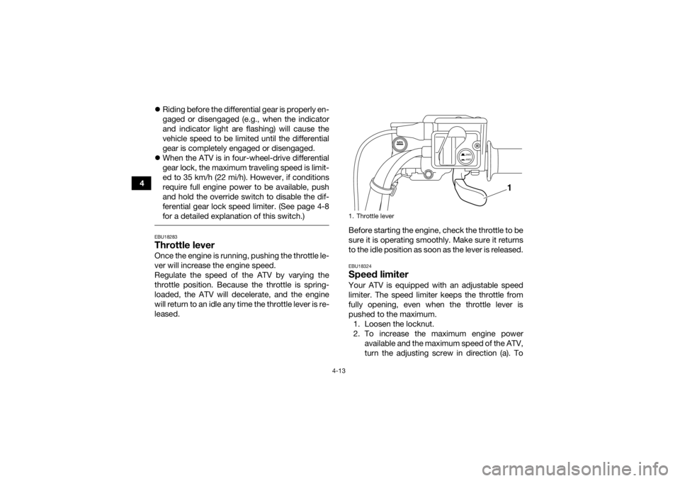 YAMAHA GRIZZLY 700 2015 Service Manual 4-13
4
Riding before the differential gear is properly en-
gaged or disengaged (e.g., when the indicator
and indicator light are flashing) will cause the
vehicle speed to be limited until the diffe YAMAHA GRIZZLY 700 2015 Service Manual 4-13
4
Riding before the differential gear is properly en-
gaged or disengaged (e.g., when the indicator
and indicator light are flashing) will cause the
vehicle speed to be limited until the diffe