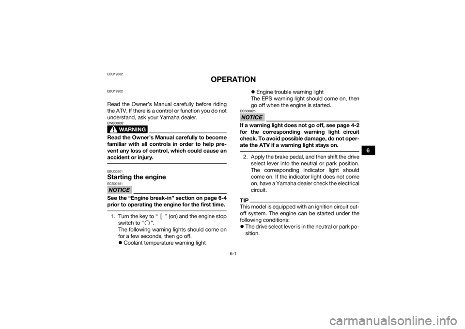 YAMAHA GRIZZLY 700 2015 Repair Manual 6-1
6
EBU19882
OPERATION
EBU19902Read the Owner’s Manual carefully before riding
the ATV. If there is a control or function you do not
understand, ask your Yamaha dealer.
WARNING
EWB00632Read the Ow YAMAHA GRIZZLY 700 2015 Repair Manual 6-1
6
EBU19882
OPERATION
EBU19902Read the Owner’s Manual carefully before riding
the ATV. If there is a control or function you do not
understand, ask your Yamaha dealer.
WARNING
EWB00632Read the Ow