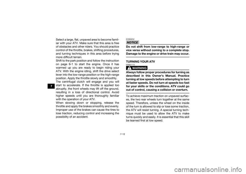 YAMAHA GRIZZLY 700 2015 Manual PDF 7-12
7Select a large, flat, unpaved area to become famil-
iar with your ATV. Make sure that this area is free
of obstacles and other riders. You should practice
control of the throttle, brakes, shifti YAMAHA GRIZZLY 700 2015 Manual PDF 7-12
7Select a large, flat, unpaved area to become famil-
iar with your ATV. Make sure that this area is free
of obstacles and other riders. You should practice
control of the throttle, brakes, shifti