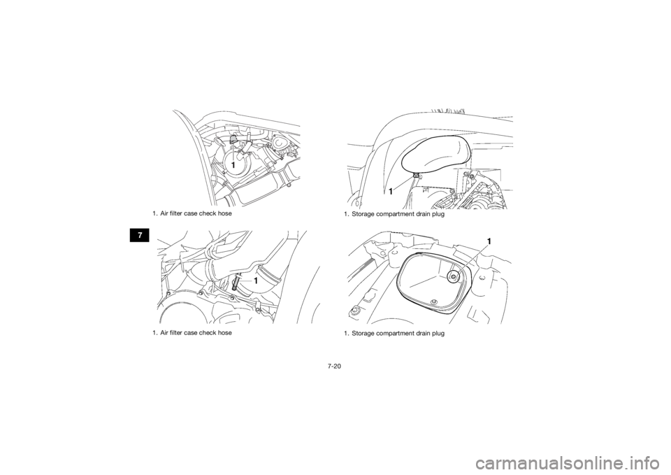 YAMAHA GRIZZLY 700 2015 Manual Online 7-20
7
1. Air filter case check hose
1. Air filter case check hose
1. Storage compartment drain plug
1. Storage compartment drain plug
UB3860E0.book Page 20 Monday, July 14, 2014 10:34 AM YAMAHA GRIZZLY 700 2015 Manual Online 7-20
7
1. Air filter case check hose
1. Air filter case check hose
1. Storage compartment drain plug
1. Storage compartment drain plug
UB3860E0.book Page 20 Monday, July 14, 2014 10:34 AM
