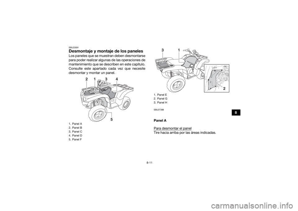 YAMAHA GRIZZLY 700 2015  Manuale de Empleo (in Spanish) 8-11
8
SBU23091Desmontaje y montaje de los panelesLos paneles que se muestran deben desmontarse
para poder realizar algunas de las operaciones de
mantenimiento que se describen en este capítulo.
Cons