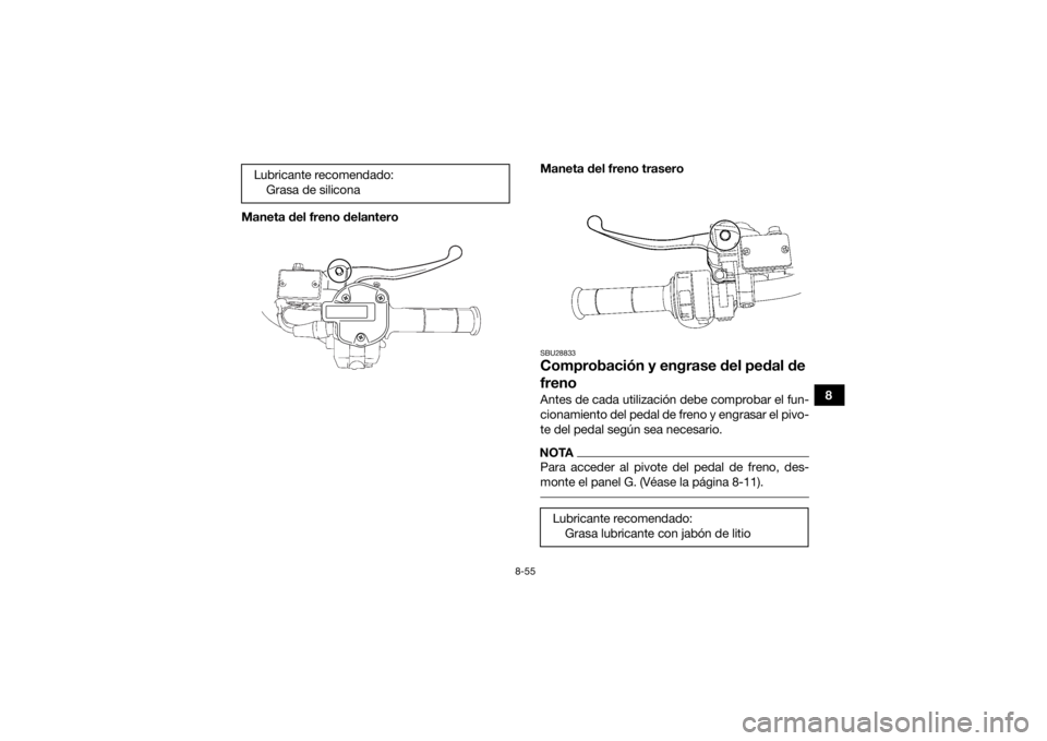 YAMAHA GRIZZLY 700 2015 Manuale de Empleo (in Spanish) 8-55
8
Maneta del freno delantero
Maneta del freno trasero
SBU28833Comprobación y engrase del pedal de
frenoAntes de cada utilización debe comprobar el fun-
cionamiento del pedal de freno y engrasa YAMAHA GRIZZLY 700 2015 Manuale de Empleo (in Spanish) 8-55
8
Maneta del freno delantero
Maneta del freno trasero
SBU28833Comprobación y engrase del pedal de
frenoAntes de cada utilización debe comprobar el fun-
cionamiento del pedal de freno y engrasa
