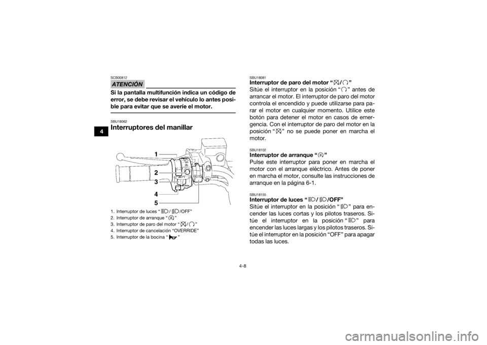 YAMAHA GRIZZLY 700 2015 Manuale de Empleo (in Spanish) 4-8
4
ATENCIÓNSCB00812Si la pantalla multifunción indica un código de
error, se debe revisar el vehículo lo antes posi-
ble para evitar que se averíe el motor. SBU18062Interruptores del manillar
YAMAHA GRIZZLY 700 2015 Manuale de Empleo (in Spanish) 4-8
4
ATENCIÓNSCB00812Si la pantalla multifunción indica un código de
error, se debe revisar el vehículo lo antes posi-
ble para evitar que se averíe el motor. SBU18062Interruptores del manillar