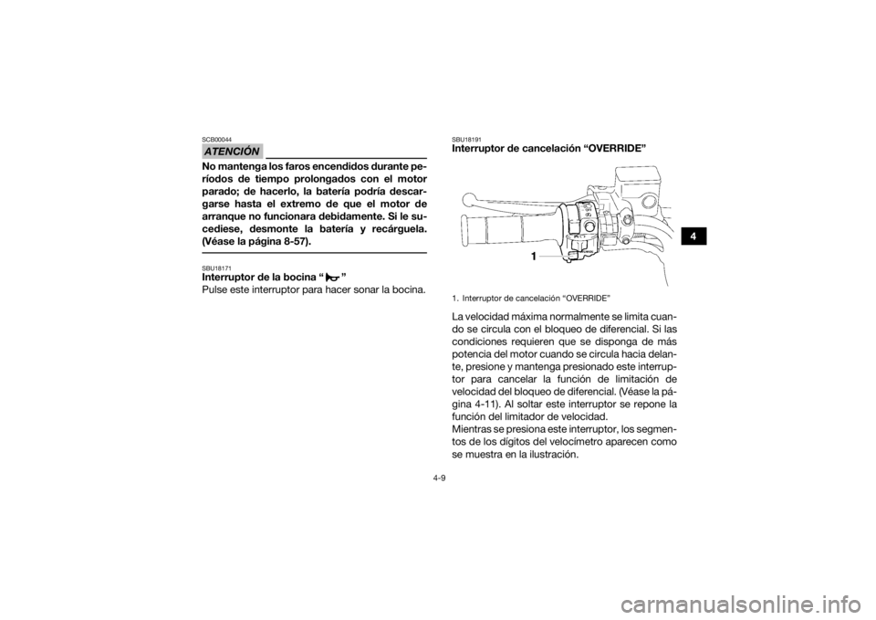 YAMAHA GRIZZLY 700 2015 Manuale de Empleo (in Spanish) 4-9
4
ATENCIÓNSCB00044No mantenga los faros encendidos durante pe-
ríodos de tiempo prolongados con el motor
parado; de hacerlo, la batería podría descar-
garse hasta el extremo de que el motor de YAMAHA GRIZZLY 700 2015 Manuale de Empleo (in Spanish) 4-9
4
ATENCIÓNSCB00044No mantenga los faros encendidos durante pe-
ríodos de tiempo prolongados con el motor
parado; de hacerlo, la batería podría descar-
garse hasta el extremo de que el motor de
