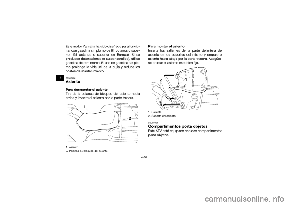 YAMAHA GRIZZLY 700 2015 Manuale de Empleo (in Spanish) 4-20
4Este motor Yamaha ha sido diseñado para funcio-
nar con gasolina sin plomo de 91 octanos o supe-
rior (95 octanos o superior en Europa). Si se
producen detonaciones (o autoencendido), utilice
g YAMAHA GRIZZLY 700 2015 Manuale de Empleo (in Spanish) 4-20
4Este motor Yamaha ha sido diseñado para funcio-
nar con gasolina sin plomo de 91 octanos o supe-
rior (95 octanos o superior en Europa). Si se
producen detonaciones (o autoencendido), utilice
g