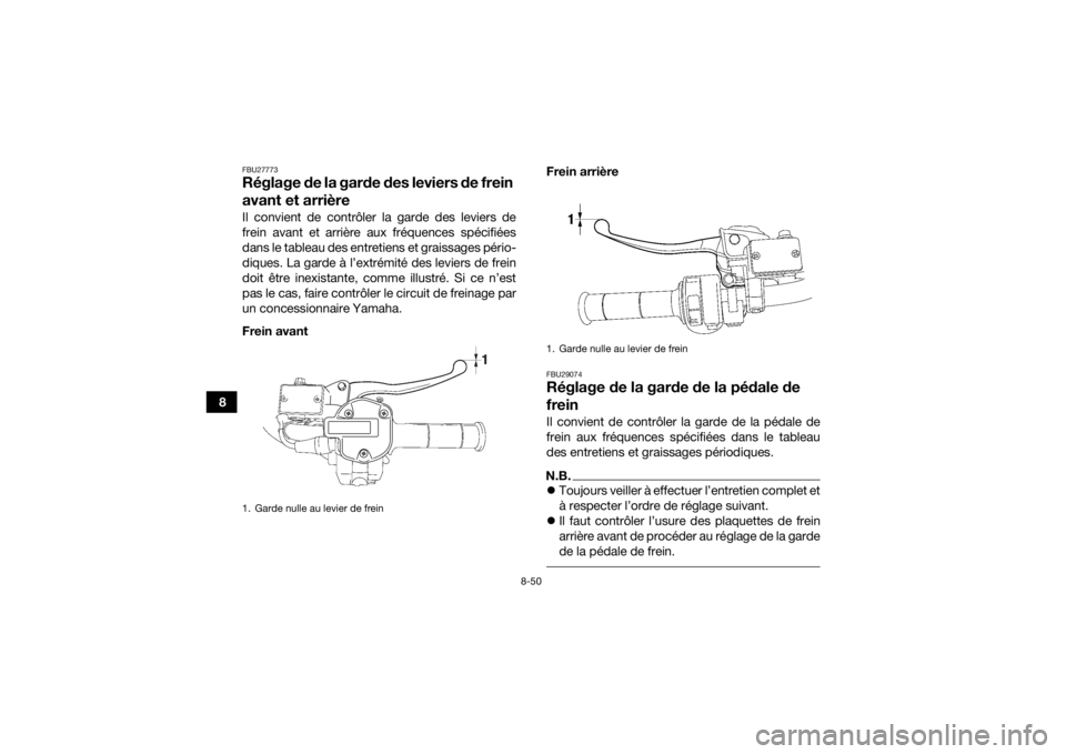 YAMAHA GRIZZLY 700 2015 Notices Demploi (in French) 8-50
8
FBU27773Réglage de la garde des leviers de frein
avant et arrièreIl convient de contrôler la garde des leviers de
frein avant et arrière aux fréquences spécifiées
dans le tableau des en YAMAHA GRIZZLY 700 2015 Notices Demploi (in French) 8-50
8
FBU27773Réglage de la garde des leviers de frein
avant et arrièreIl convient de contrôler la garde des leviers de
frein avant et arrière aux fréquences spécifiées
dans le tableau des en