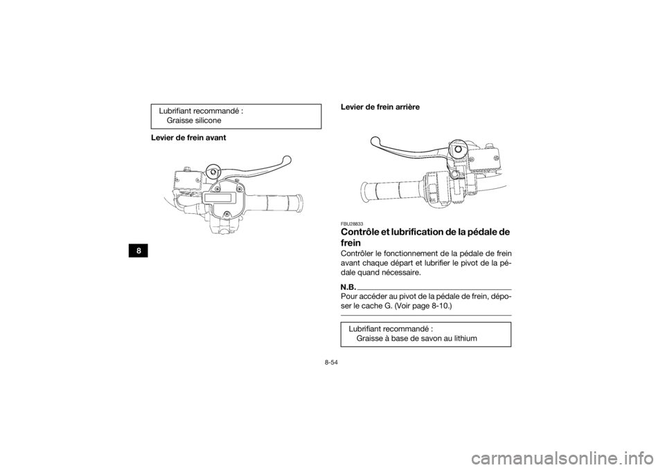 YAMAHA GRIZZLY 700 2015 Notices Demploi (in French) 8-54
8Levier de frein avantLevier de frein arrière
FBU28833Contrôle et lubrification de la pédale de
freinContrôler le fonctionnement de la pédale de frein
avant chaque départ et lubrifier le p YAMAHA GRIZZLY 700 2015 Notices Demploi (in French) 8-54
8Levier de frein avantLevier de frein arrière
FBU28833Contrôle et lubrification de la pédale de
freinContrôler le fonctionnement de la pédale de frein
avant chaque départ et lubrifier le p