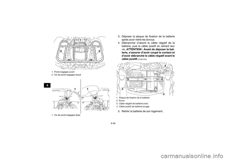 YAMAHA GRIZZLY 700 2015 Notices Demploi (in French) 8-58
83. Déposer la plaque de fixation de la batterie
après avoir retiré les écrous.
4. Débrancher d’abord le câble négatif de la
batterie, puis le câble positif en retirant leur
vis. ATTENT YAMAHA GRIZZLY 700 2015 Notices Demploi (in French) 8-58
83. Déposer la plaque de fixation de la batterie
après avoir retiré les écrous.
4. Débrancher d’abord le câble négatif de la
batterie, puis le câble positif en retirant leur
vis. ATTENT