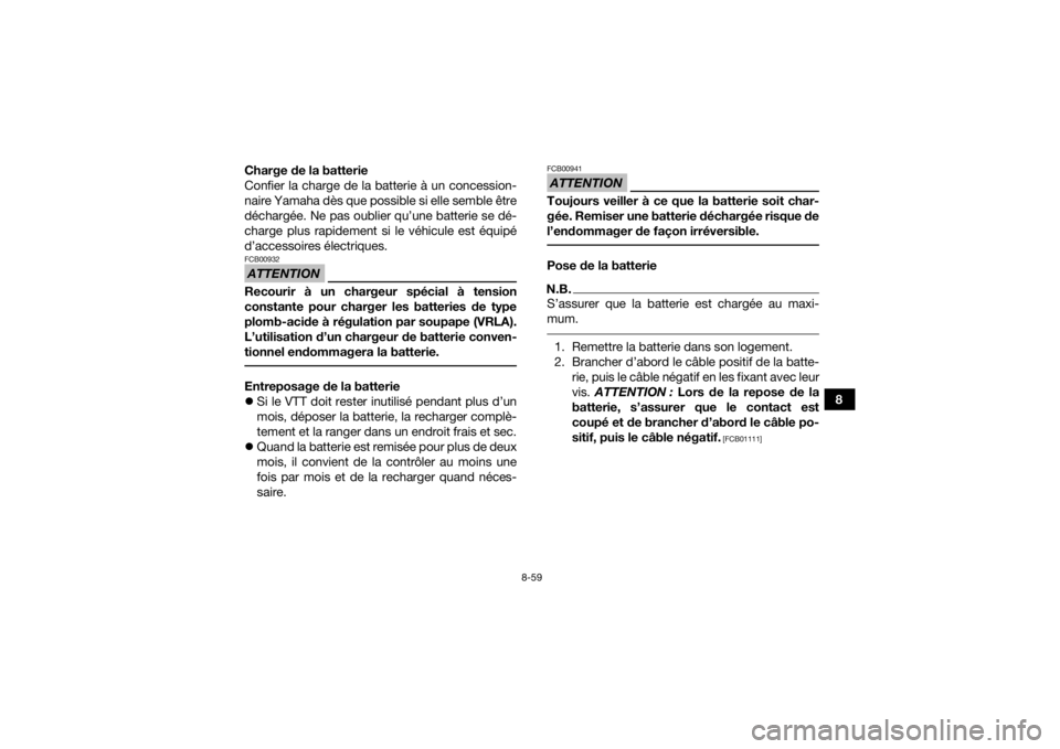 YAMAHA GRIZZLY 700 2015 Notices Demploi (in French) 8-59
8 Charge de la batterie
Confier la charge de la batterie à un concession-
naire Yamaha dès que possible si elle semble être
déchargée. Ne pas oublier qu’une batterie se dé-
charge plus ra YAMAHA GRIZZLY 700 2015 Notices Demploi (in French) 8-59
8 Charge de la batterie
Confier la charge de la batterie à un concession-
naire Yamaha dès que possible si elle semble être
déchargée. Ne pas oublier qu’une batterie se dé-
charge plus ra
