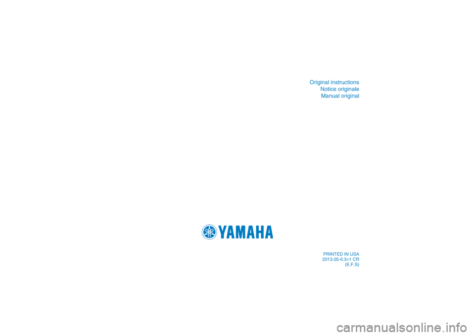 YAMAHA GRIZZLY 700 2014  Owners Manual PRINTED IN USA
2013.05-0.3×1 CR (E,F,S)
DIC183
Original instructions
Notice originaleManual original 