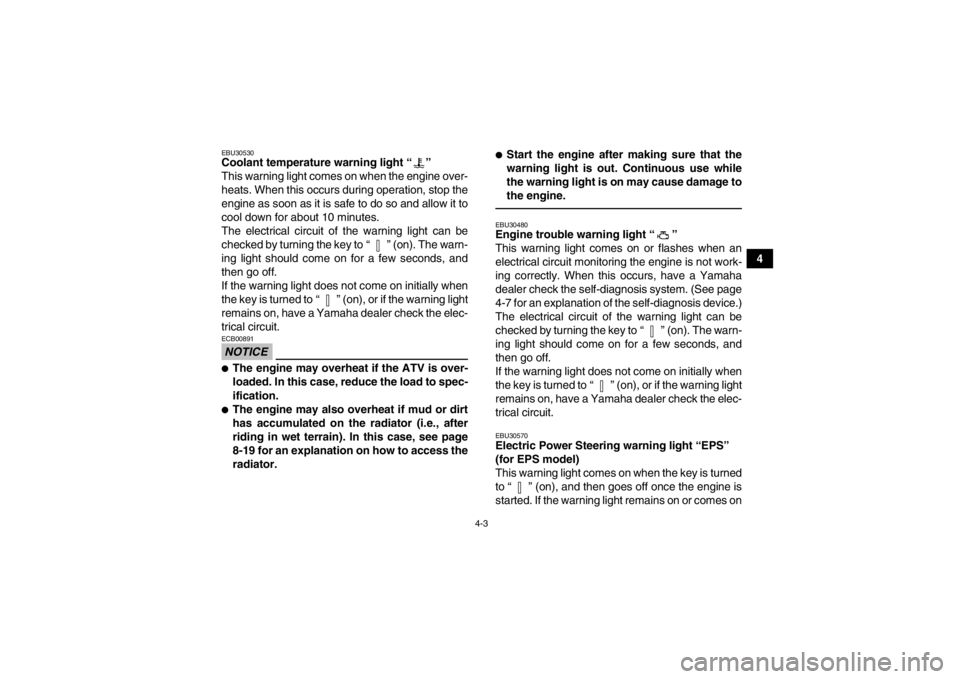 YAMAHA GRIZZLY 700 2014 Owners Manual 4-3
4
EBU30530Coolant temperature warning light “ ”
This warning light comes on when the engine over-
heats. When this occurs during operation, stop the
engine as soon as it is safe to do so and YAMAHA GRIZZLY 700 2014 Owners Manual 4-3
4
EBU30530Coolant temperature warning light “ ”
This warning light comes on when the engine over-
heats. When this occurs during operation, stop the
engine as soon as it is safe to do so and