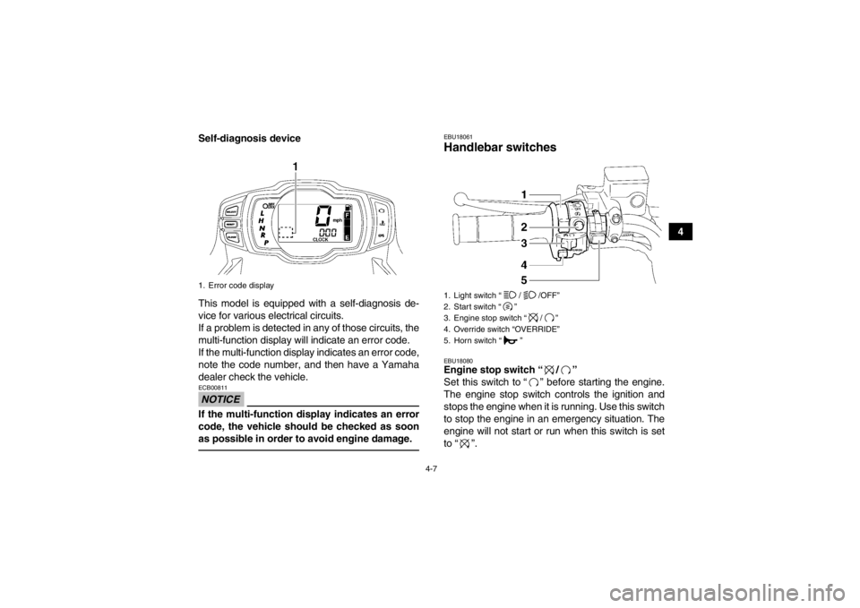 YAMAHA GRIZZLY 700 2014 Owners Manual 4-7
4
Self-diagnosis device
This model is equipped with a self-diagnosis de-
vice for various electrical circuits.
If a problem is detected in any of those circuits, the
multi-function display will in YAMAHA GRIZZLY 700 2014 Owners Manual 4-7
4
Self-diagnosis device
This model is equipped with a self-diagnosis de-
vice for various electrical circuits.
If a problem is detected in any of those circuits, the
multi-function display will in