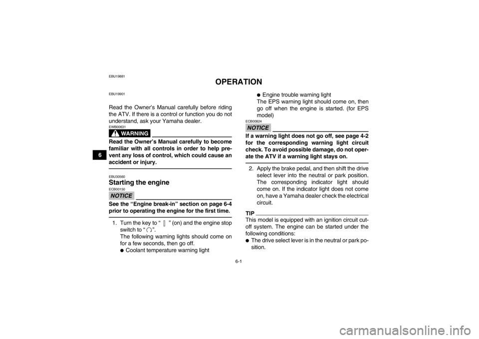 YAMAHA GRIZZLY 700 2014 Owners Manual 6-1
6
EBU19881
OPERATION
EBU19901Read the Owner’s Manual carefully before riding
the ATV. If there is a control or function you do not
understand, ask your Yamaha dealer.
WARNING
EWB00631Read the Ow YAMAHA GRIZZLY 700 2014 Owners Manual 6-1
6
EBU19881
OPERATION
EBU19901Read the Owner’s Manual carefully before riding
the ATV. If there is a control or function you do not
understand, ask your Yamaha dealer.
WARNING
EWB00631Read the Ow