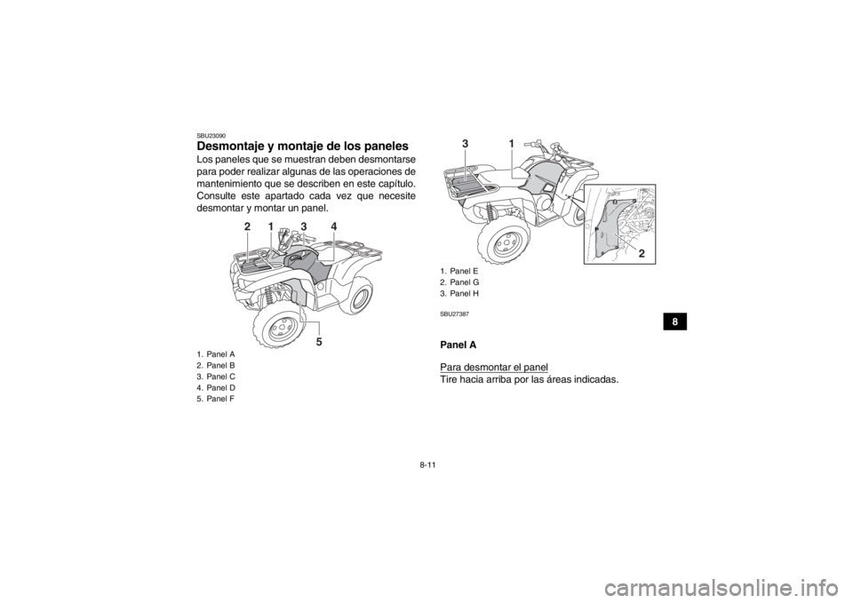 YAMAHA GRIZZLY 700 2014  Manuale de Empleo (in Spanish) 8-11
8
SBU23090Desmontaje y montaje de los paneles Los paneles que se muestran deben desmontarse
para poder realizar algunas de las operaciones de
mantenimiento que se describen en este capítulo.
Con
