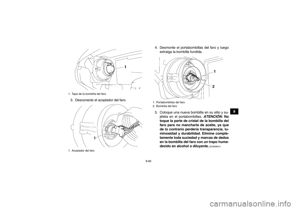 YAMAHA GRIZZLY 700 2014 Manuale de Empleo (in Spanish) 8-65
8
3. Desconecte el acoplador del faro. 4. Desmonte el portabombillas del faro y luego
extraiga la bombilla fundida.
5. Coloque una nueva bombilla en su sitio y su- jétela en el portabombillas. A YAMAHA GRIZZLY 700 2014 Manuale de Empleo (in Spanish) 8-65
8
3. Desconecte el acoplador del faro. 4. Desmonte el portabombillas del faro y luego
extraiga la bombilla fundida.
5. Coloque una nueva bombilla en su sitio y su- jétela en el portabombillas. A