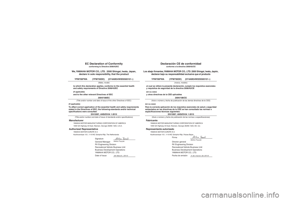 YAMAHA GRIZZLY 700 2014 Manuale de Empleo (in Spanish) EN15997, ANSI/SVIA 1-2010
Director general
RV Engineering Division
Recreational Vehicle Business Unit
Business Development Operations
YAMAHA MOTOR CO., LTD.
5 de marzo de 2013
Los abajo firmantes, YA YAMAHA GRIZZLY 700 2014 Manuale de Empleo (in Spanish) EN15997, ANSI/SVIA 1-2010
Director general
RV Engineering Division
Recreational Vehicle Business Unit
Business Development Operations
YAMAHA MOTOR CO., LTD.
5 de marzo de 2013
Los abajo firmantes, YA