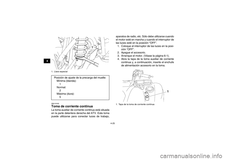 YAMAHA GRIZZLY 700 2014 Manuale de Empleo (in Spanish) 4-25
4
SBU19183Toma de corriente continua La toma auxiliar de corriente continua está situada
en la parte delantera derecha del ATV. Esta toma
puede utilizarse para conectar luces de trabajo,aparatos YAMAHA GRIZZLY 700 2014 Manuale de Empleo (in Spanish) 4-25
4
SBU19183Toma de corriente continua La toma auxiliar de corriente continua está situada
en la parte delantera derecha del ATV. Esta toma
puede utilizarse para conectar luces de trabajo,aparatos