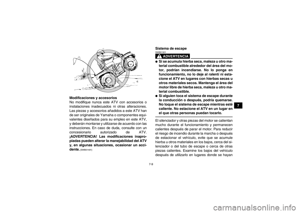 YAMAHA GRIZZLY 700 2014  Manuale de Empleo (in Spanish) 7-9
7
Modificaciones y accesorios
No modifique nunca este ATV con accesorios o
instalaciones inadecuados ni otras alteraciones.
Las piezas y accesorios añadidos a este ATV han
de ser originales de Ya