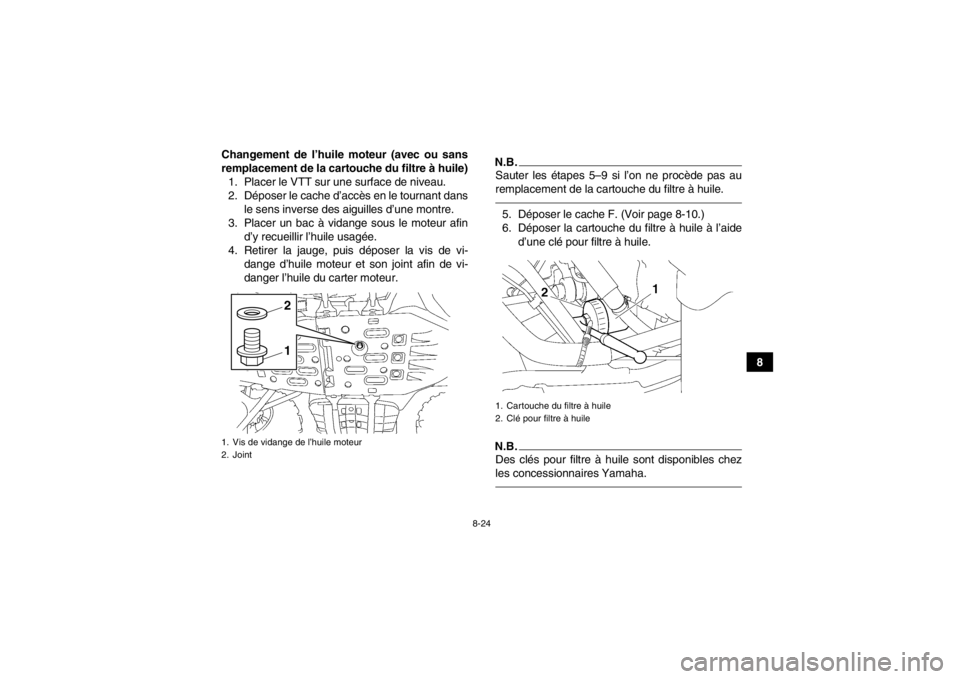 YAMAHA GRIZZLY 700 2014  Notices Demploi (in French) 8-24
8
Changement de l’huile moteur (avec ou sans
remplacement de la cartouche du filtre à huile)
1. Placer le VTT sur une surface de niveau.
2. Déposer le cache d’accès en le tournant dans le 