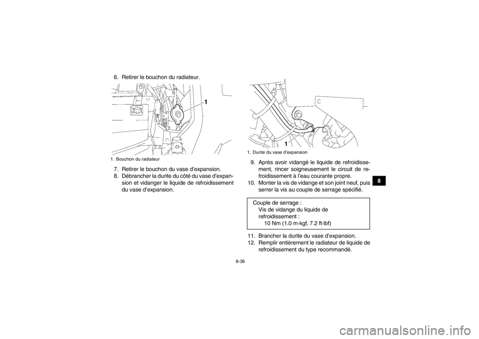 YAMAHA GRIZZLY 700 2014  Notices Demploi (in French) 8-36
8
6. Retirer le bouchon du radiateur.
7. Retirer le bouchon du vase d’expansion.
8. Débrancher la durite du côté du vase d’expan-
sion et vidanger le liquide de refroidissement
du vase d