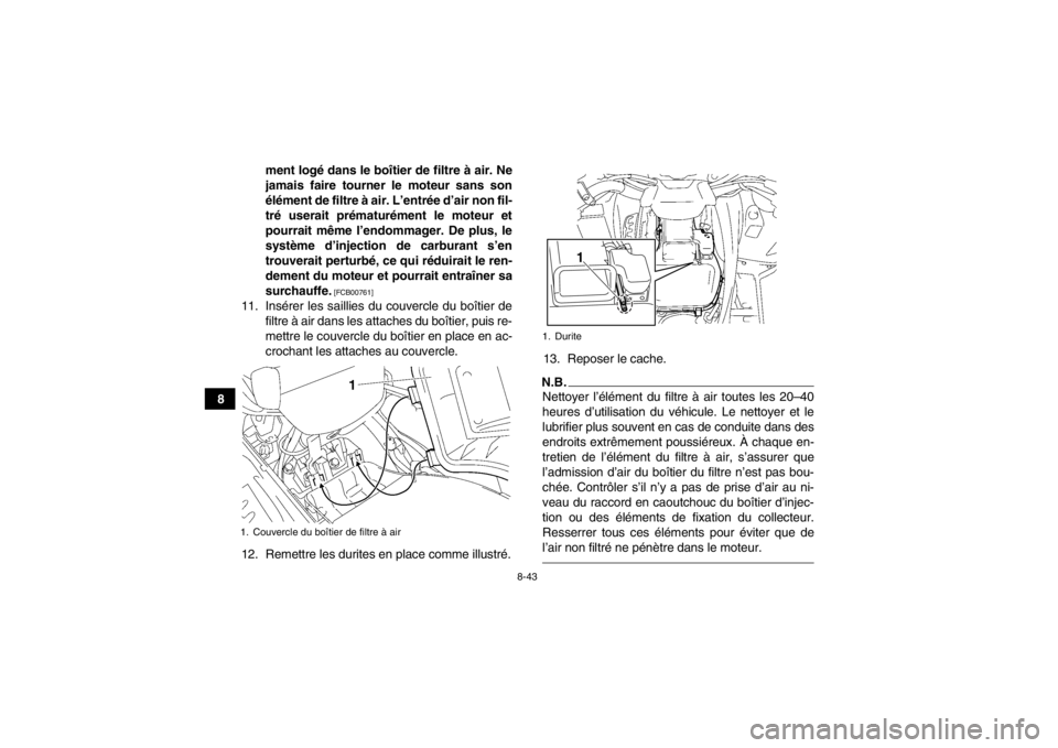 YAMAHA GRIZZLY 700 2014 Notices Demploi (in French) 8-43
8ment logé dans le boîtier de filtre à air. Ne
jamais faire tourner le moteur sans son
élément de filtre à air. L’entrée d’air non fil-
tré userait prématurément le moteur et
pourra YAMAHA GRIZZLY 700 2014 Notices Demploi (in French) 8-43
8ment logé dans le boîtier de filtre à air. Ne
jamais faire tourner le moteur sans son
élément de filtre à air. L’entrée d’air non fil-
tré userait prématurément le moteur et
pourra