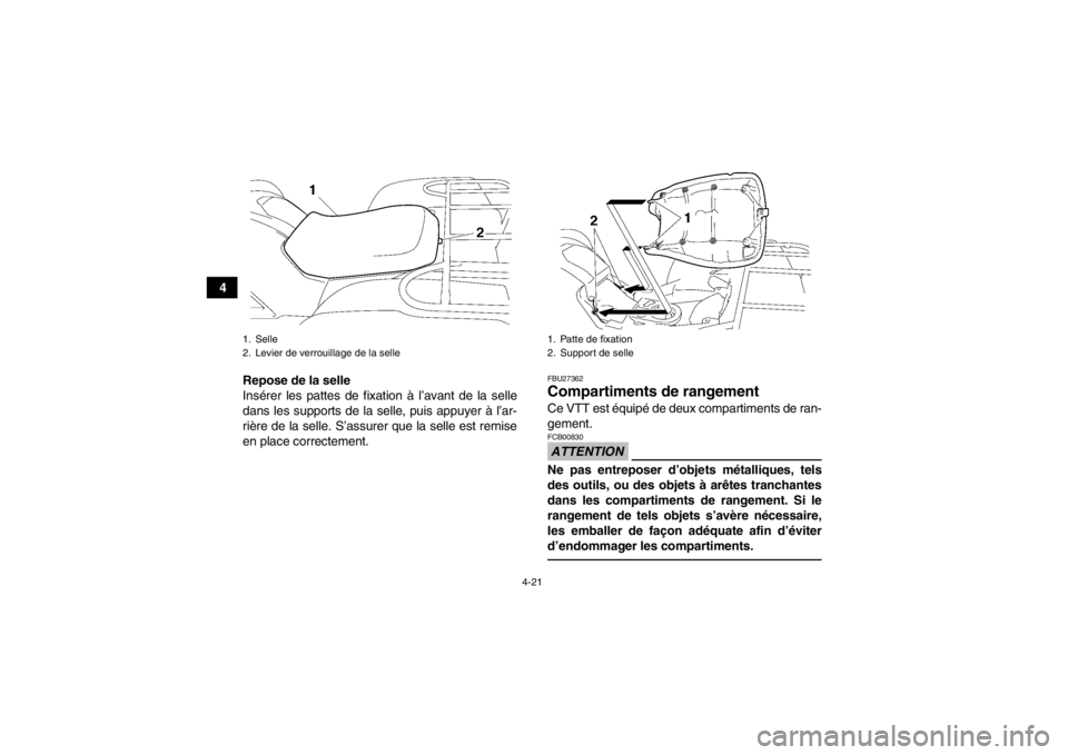 YAMAHA GRIZZLY 700 2014 Notices Demploi (in French) 4-21
4Repose de la selle
Insérer les pattes de fixation à l’avant de la selle
dans les supports de la selle, puis appuyer à l’ar-
rière de la selle. S’assurer que la selle est remise
en plac YAMAHA GRIZZLY 700 2014 Notices Demploi (in French) 4-21
4Repose de la selle
Insérer les pattes de fixation à l’avant de la selle
dans les supports de la selle, puis appuyer à l’ar-
rière de la selle. S’assurer que la selle est remise
en plac