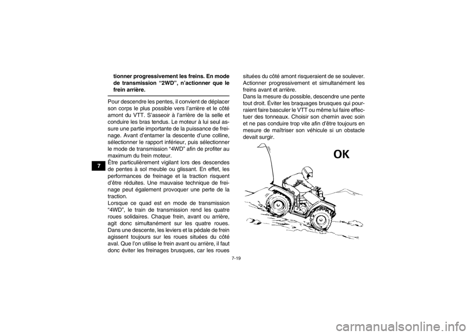 YAMAHA GRIZZLY 700 2014  Notices Demploi (in French) 7-19
7tionner progressivement les freins. En mode
de transmission “2WD”, n’actionner que le
frein arrière.
Pour descendre les pentes, il convient de déplacer
son corps le plus possible vers l