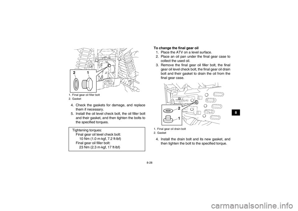 YAMAHA GRIZZLY 700 2013  Owners Manual 8-28
8
4. Check the gaskets for damage, and replace
them if necessary.
5. Install the oil level check bolt, the oil filler bolt and their gasket, and then tighten the bolts to
the specified torques. T