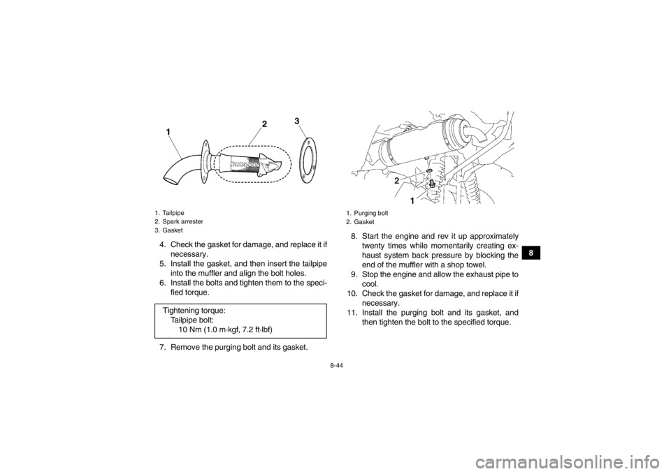 YAMAHA GRIZZLY 700 2013  Owners Manual 8-44
8
4. Check the gasket for damage, and replace it if
necessary.
5. Install the gasket, and then insert the tailpipe into the muffler and align the bolt holes.
6. Install the bolts and tighten them