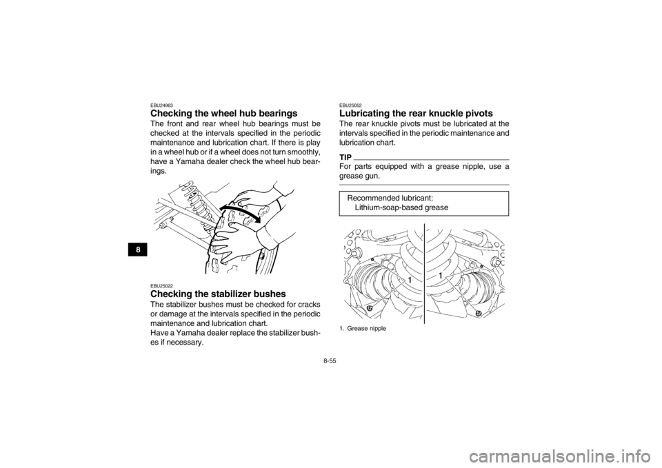 YAMAHA GRIZZLY 700 2013  Owners Manual 8-55
8
EBU24963Checking the wheel hub bearings The front and rear wheel hub bearings must be
checked at the intervals specified in the periodic
maintenance and lubrication chart. If there is play
in a
