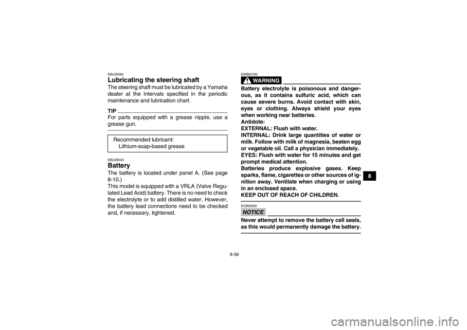 YAMAHA GRIZZLY 700 2013  Owners Manual 8-56
8
EBU25092Lubricating the steering shaft The steering shaft must be lubricated by a Yamaha
dealer at the intervals specified in the periodic
maintenance and lubrication chart.TIPFor parts equippe