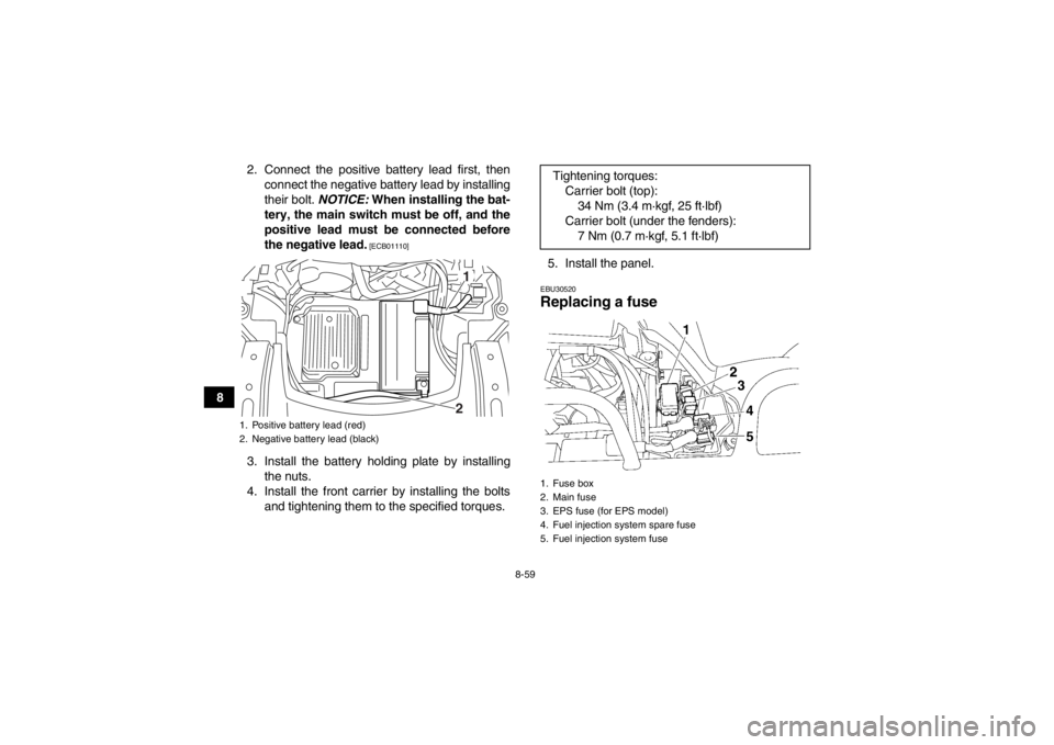 YAMAHA GRIZZLY 700 2013  Owners Manual 8-59
82. Connect the positive battery lead first, then
connect the negative battery lead by installing
their bolt.  NOTICE: When installing the bat-
tery, the main switch must be off, and the
positive