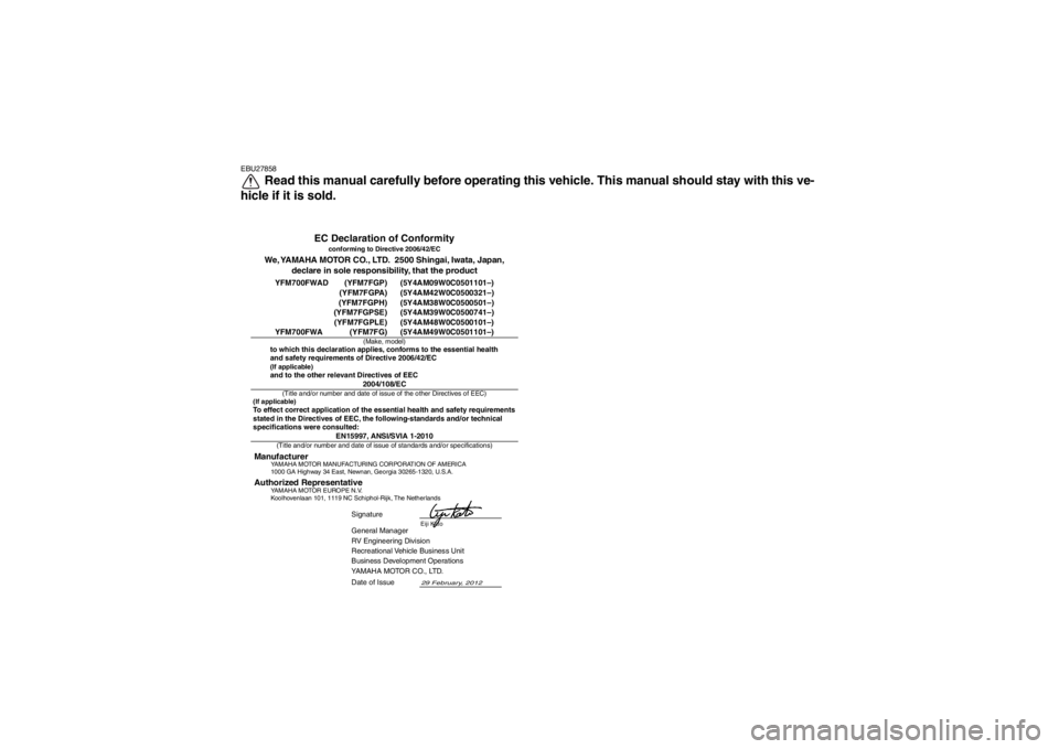 YAMAHA GRIZZLY 700 2013 Owners Manual EBU27858
Read this manual carefully before operating this vehicle. This manual should stay with this ve-
hicle if it is sold.
EN15997, ANSI/SVIA 1-2010
General Manager
RV Engineering Division
Recreati YAMAHA GRIZZLY 700 2013 Owners Manual EBU27858
Read this manual carefully before operating this vehicle. This manual should stay with this ve-
hicle if it is sold.
EN15997, ANSI/SVIA 1-2010
General Manager
RV Engineering Division
Recreati