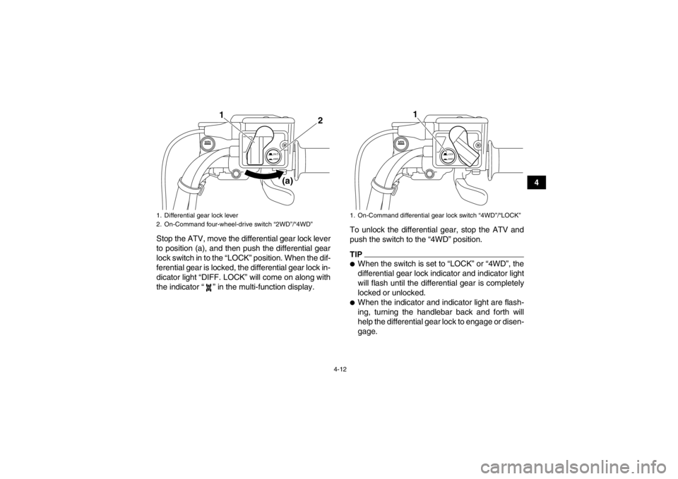 YAMAHA GRIZZLY 700 2013 Service Manual 4-12
4
Stop the ATV, move the differential gear lock lever
to position (a), and then push the differential gear
lock switch in to the “LOCK” position. When the dif-
ferential gear is locked, the d YAMAHA GRIZZLY 700 2013 Service Manual 4-12
4
Stop the ATV, move the differential gear lock lever
to position (a), and then push the differential gear
lock switch in to the “LOCK” position. When the dif-
ferential gear is locked, the d