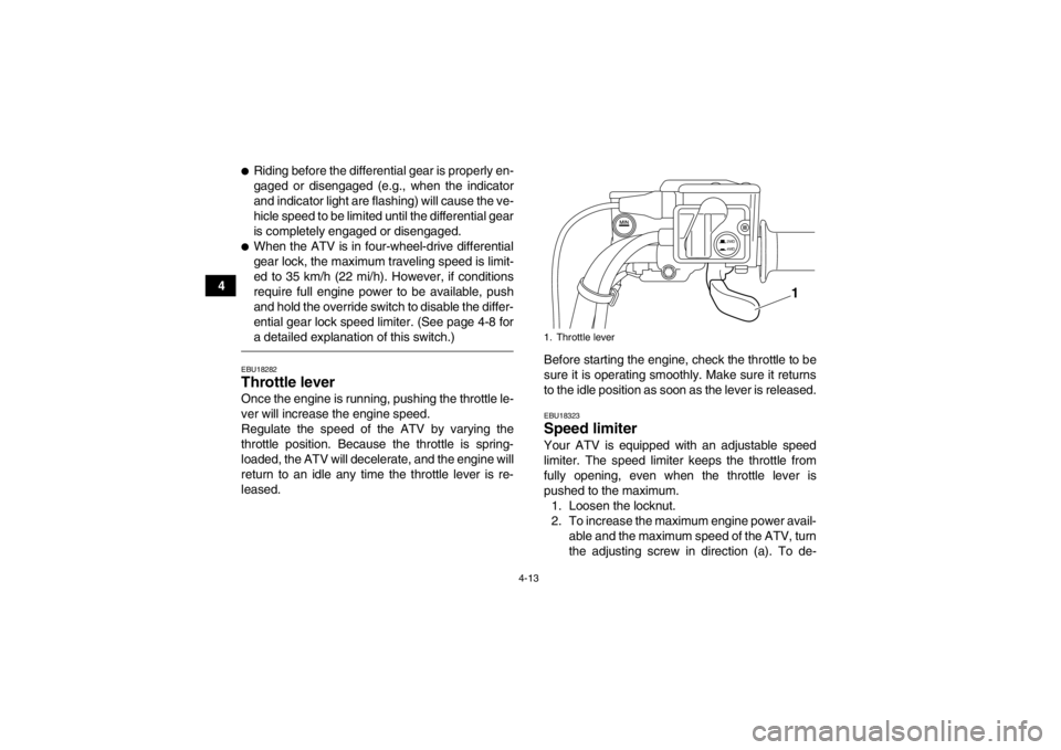 YAMAHA GRIZZLY 700 2013 Service Manual 4-13
4
●Riding before the differential gear is properly en-
gaged or disengaged (e.g., when the indicator
and indicator light are flashing) will cause the ve-
hicle speed to be limited until the dif YAMAHA GRIZZLY 700 2013 Service Manual 4-13
4
●Riding before the differential gear is properly en-
gaged or disengaged (e.g., when the indicator
and indicator light are flashing) will cause the ve-
hicle speed to be limited until the dif
