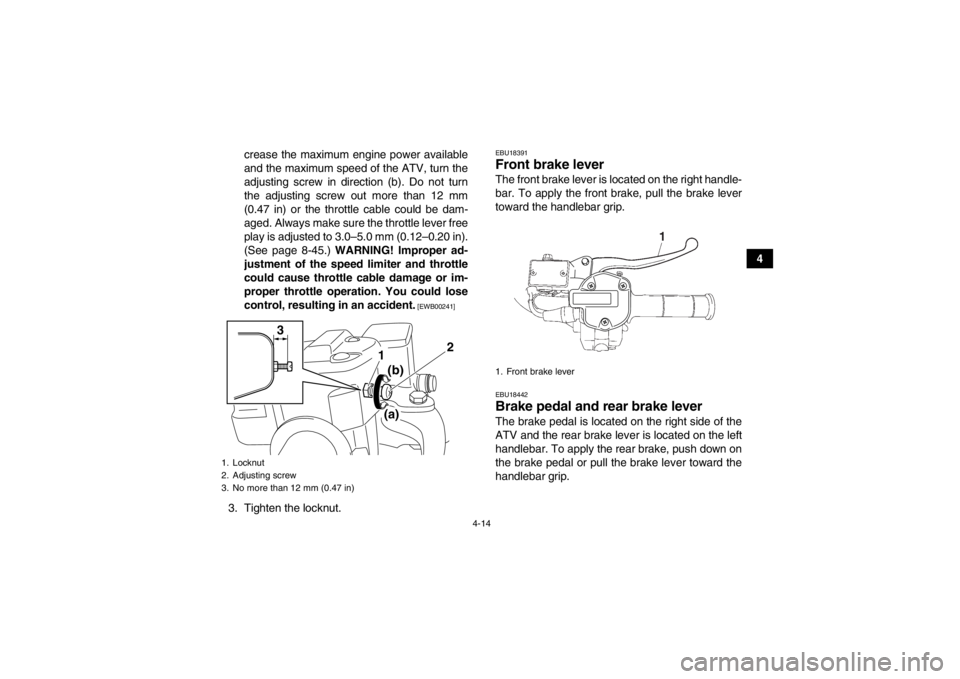 YAMAHA GRIZZLY 700 2013 Service Manual 4-14
4
crease the maximum engine power available
and the maximum speed of the ATV, turn the
adjusting screw in direction (b). Do not turn
the adjusting screw out more than 12 mm
(0.47 in) or the throt YAMAHA GRIZZLY 700 2013 Service Manual 4-14
4
crease the maximum engine power available
and the maximum speed of the ATV, turn the
adjusting screw in direction (b). Do not turn
the adjusting screw out more than 12 mm
(0.47 in) or the throt