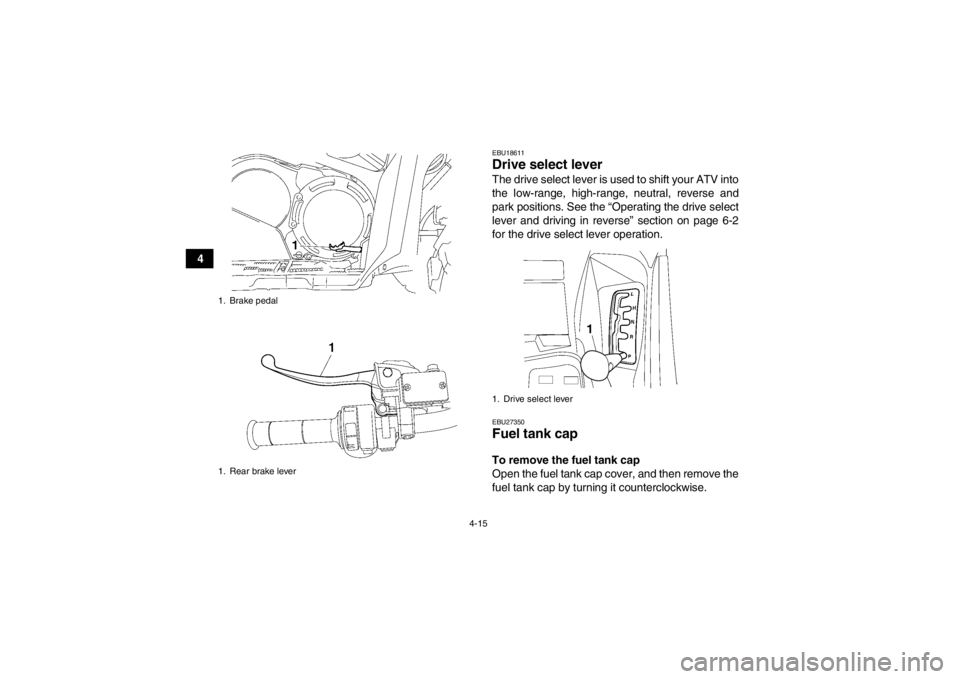 YAMAHA GRIZZLY 700 2013 Service Manual 4-15
4
EBU18611Drive select lever The drive select lever is used to shift your ATV into
the low-range, high-range, neutral, reverse and
park positions. See the “Operating the drive select
lever and YAMAHA GRIZZLY 700 2013 Service Manual 4-15
4
EBU18611Drive select lever The drive select lever is used to shift your ATV into
the low-range, high-range, neutral, reverse and
park positions. See the “Operating the drive select
lever and