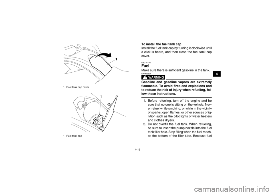 YAMAHA GRIZZLY 700 2013 Service Manual 4-16
4
To install the fuel tank cap
Install the fuel tank cap by turning it clockwise until
a click is heard, and then close the fuel tank cap
cover.
EBU18755Fuel Make sure there is sufficient gasolin YAMAHA GRIZZLY 700 2013 Service Manual 4-16
4
To install the fuel tank cap
Install the fuel tank cap by turning it clockwise until
a click is heard, and then close the fuel tank cap
cover.
EBU18755Fuel Make sure there is sufficient gasolin