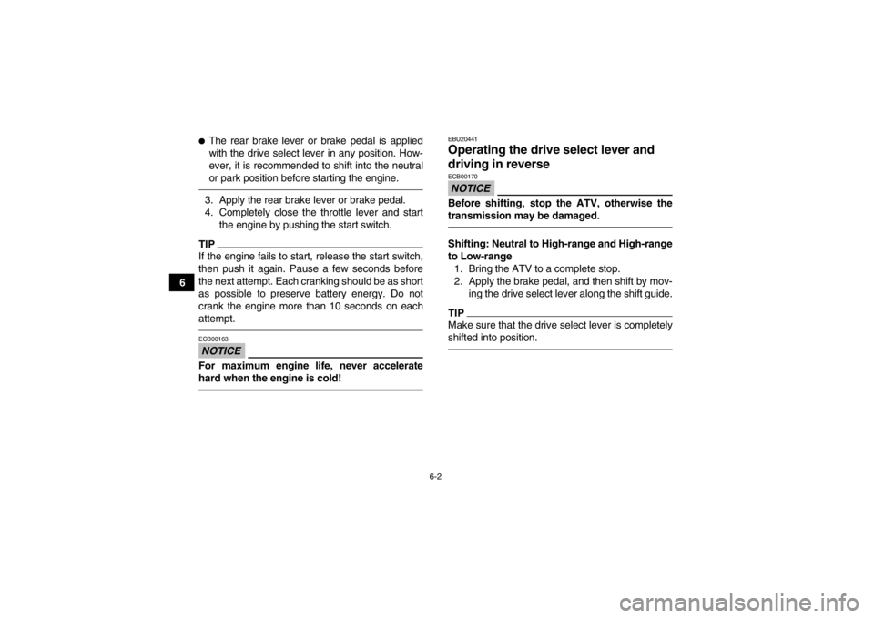 YAMAHA GRIZZLY 700 2013 Repair Manual 6-2
6
●The rear brake lever or brake pedal is applied
with the drive select lever in any position. How-
ever, it is recommended to shift into the neutral
or park position before starting the engine. YAMAHA GRIZZLY 700 2013 Repair Manual 6-2
6
●The rear brake lever or brake pedal is applied
with the drive select lever in any position. How-
ever, it is recommended to shift into the neutral
or park position before starting the engine.